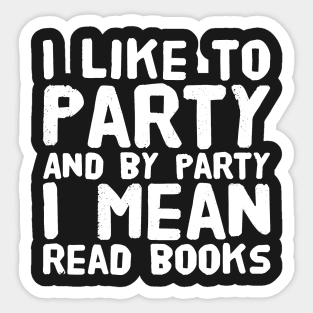 I like to party and by party I mean read books Sticker